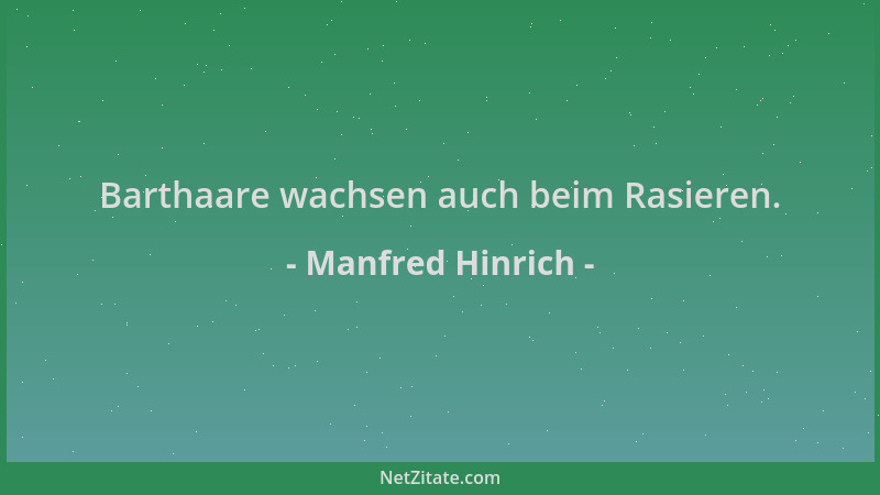 Manfred Hinrich - Barthaare wachsen auch beim Rasieren....