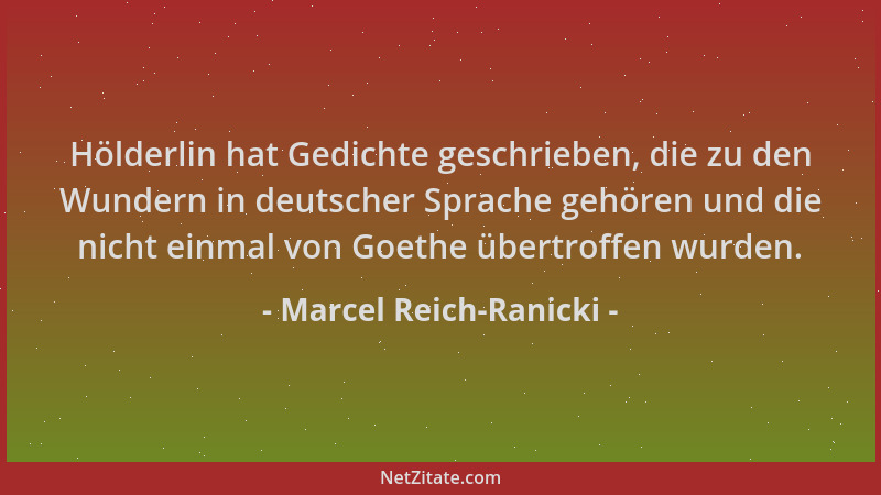 Marcel Reich-Ranicki - Hölderlin hat Gedichte geschrieben, die zu den Wundern in deutscher Sprache gehören und die nicht ei...
