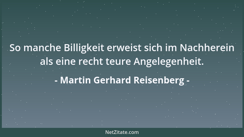 Martin Gerhard Reisenberg - So manche Billigkeit erweist sich im Nachherein als eine recht teure Angelegenheit....