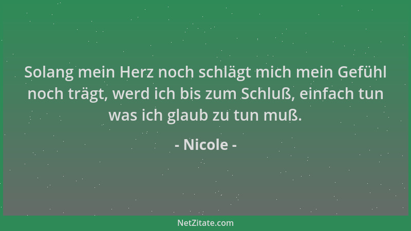 Nicole - Solang mein Herz noch schlägt mich mein Gefühl noch trägt, werd ich bis zum Schluß, einfach tun was ich glaub zu t...