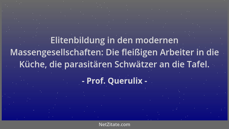 Prof. Querulix - Elitenbildung in den modernen Massengesellschaften: Die fleißigen Arbeiter in die Küche, die parasitären S...