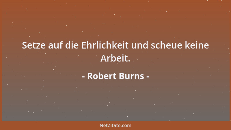 Robert Burns - Setze auf die Ehrlichkeit und scheue keine Arbeit....