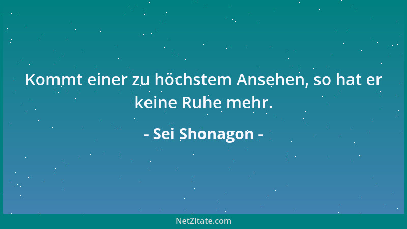Sei Shonagon - Kommt einer zu höchstem Ansehen, so hat er keine Ruhe mehr....