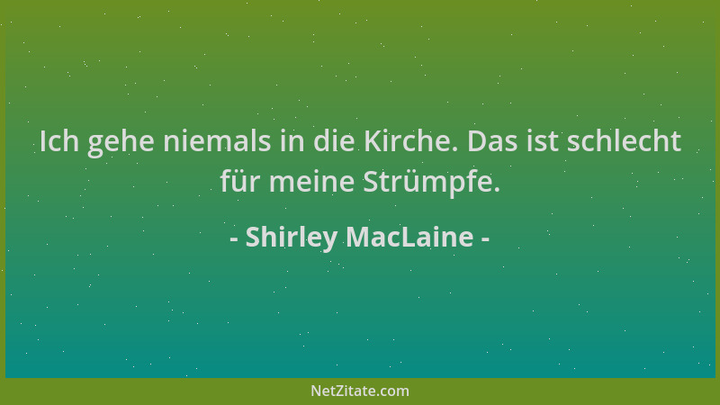 Shirley MacLaine - Ich gehe niemals in die Kirche. Das ist schlecht für meine Strümpfe....