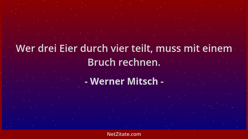 Werner Mitsch - Wer drei Eier durch vier teilt, muss mit einem Bruch rechnen....