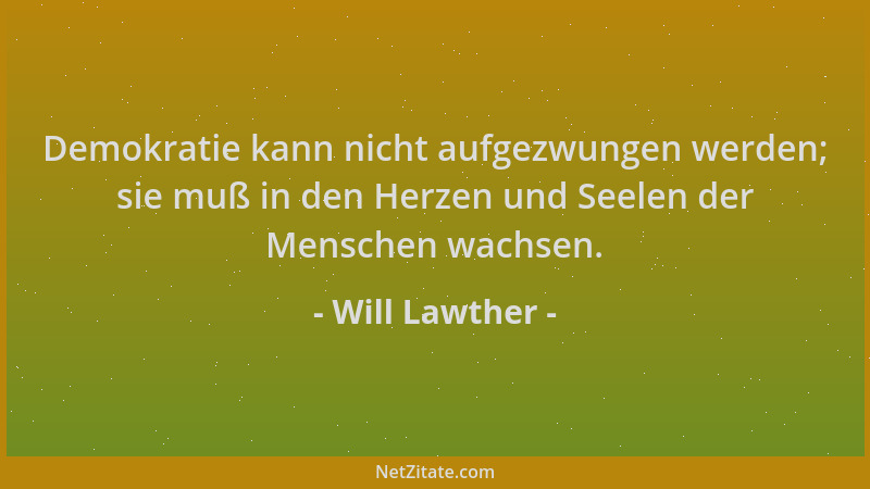Will Lawther - Demokratie kann nicht aufgezwungen werden; sie muß in den Herzen und Seelen der Menschen wachsen....