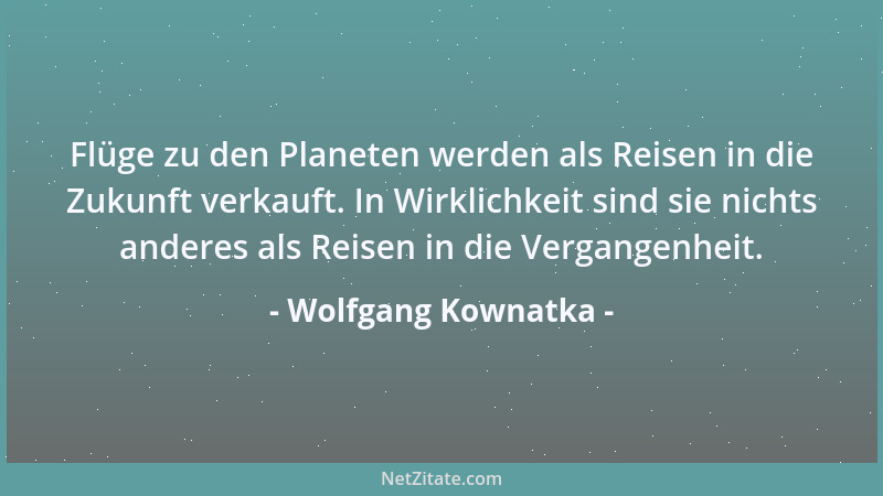 Wolfgang Kownatka - Flüge zu den Planeten werden als Reisen in die Zukunft verkauft. In Wirklichkeit sind sie nichts andere...
