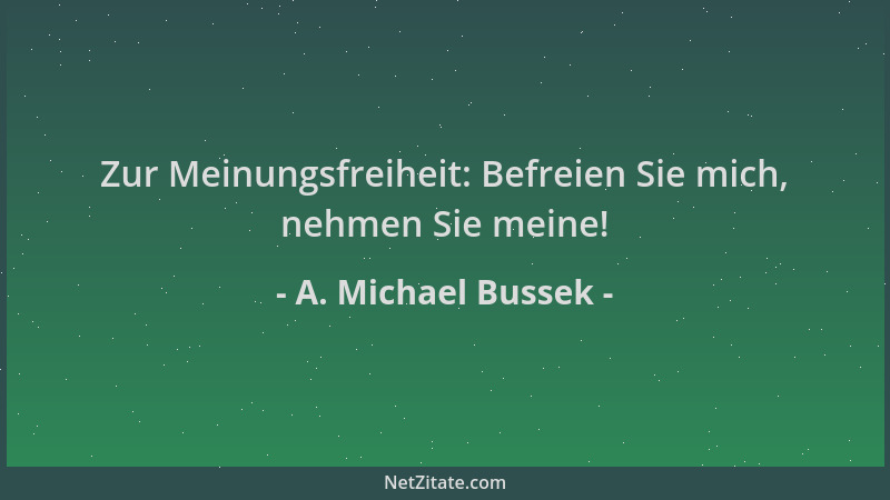 A. Michael Bussek - Zur Meinungsfreiheit: Befreien Sie mich, nehmen Sie meine!...