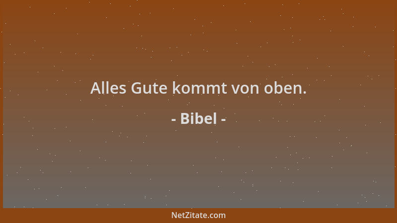 Bibel - Alles Gute kommt von oben....