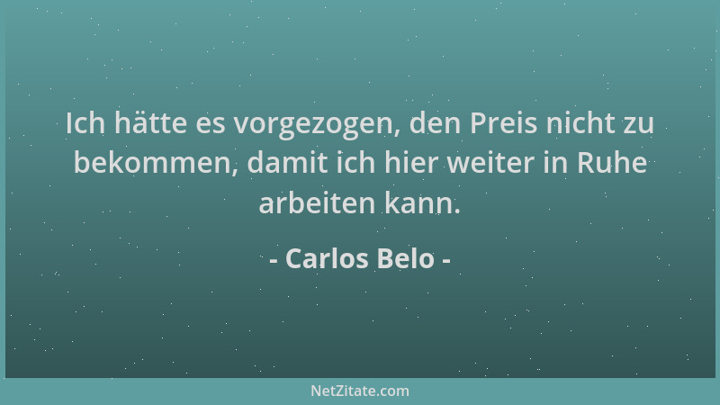 Carlos Belo - Ich hätte es vorgezogen, den Preis nicht zu bekommen, damit ich hier weiter in Ruhe arbeiten kann....