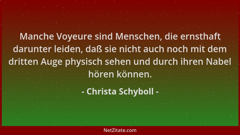 Christa Schyboll - Manche Voyeure sind Menschen, die ernsthaft darunter leiden, daß sie nicht auch noch mit dem dritten Aug...