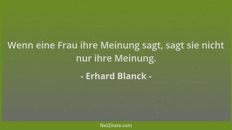 Erhard Blanck - Wenn eine Frau ihre Meinung sagt, sagt sie nicht nur ihre Meinung....