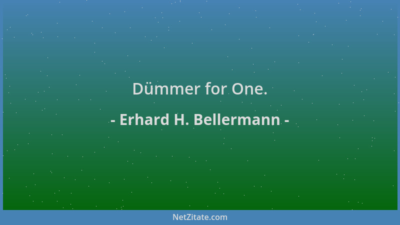 Erhard H. Bellermann - Dümmer for One....
