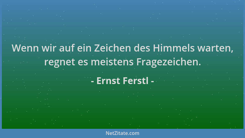 Ernst Ferstl - Wenn wir auf ein Zeichen des Himmels warten, regnet es meistens Fragezeichen....