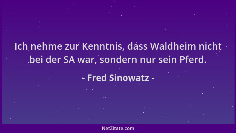 Fred Sinowatz - Ich nehme zur Kenntnis, dass Waldheim nicht bei der SA war, sondern nur sein Pferd....