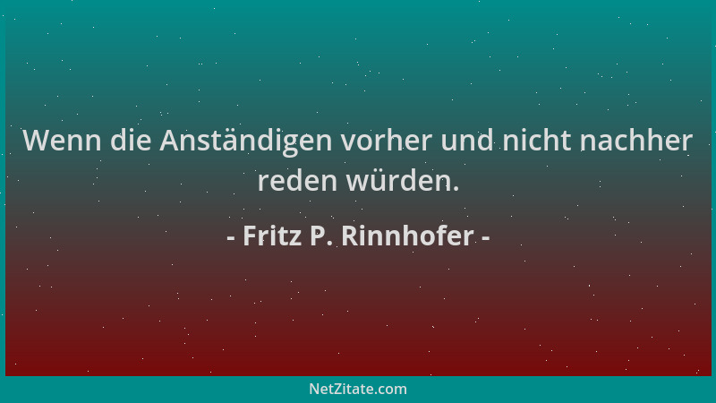 Fritz P. Rinnhofer - Wenn die Anständigen vorher und nicht nachher reden würden....