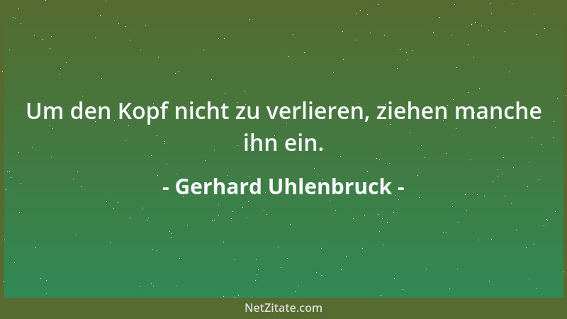 Gerhard Uhlenbruck - Um den Kopf nicht zu verlieren, ziehen manche ihn ein....