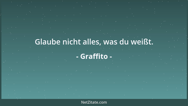 Graffito - Glaube nicht alles, was du weißt....