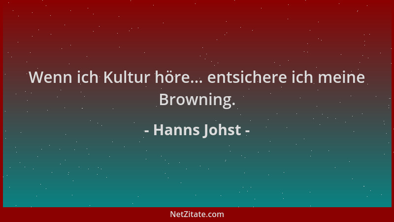 Hanns Johst - Wenn ich Kultur höre... entsichere ich meine Browning....