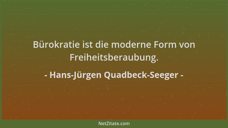 Hans-Jürgen Quadbeck-Seeger - Bürokratie ist die moderne Form von Freiheitsberaubung....