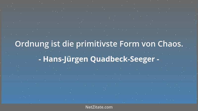 Hans-Jürgen Quadbeck-Seeger - Ordnung ist die primitivste Form von Chaos....