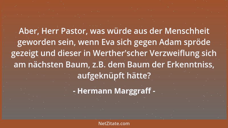 Hermann Marggraff - Aber, Herr Pastor, was würde aus der Menschheit geworden sein, wenn Eva sich gegen Adam spröde gezeigt...