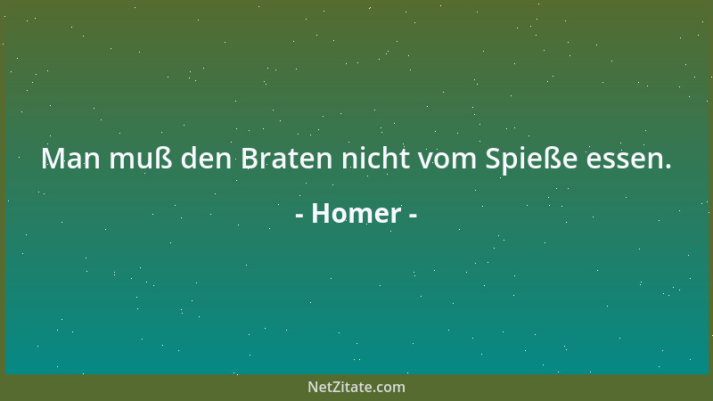 Homer - Man muß den Braten nicht vom Spieße essen....