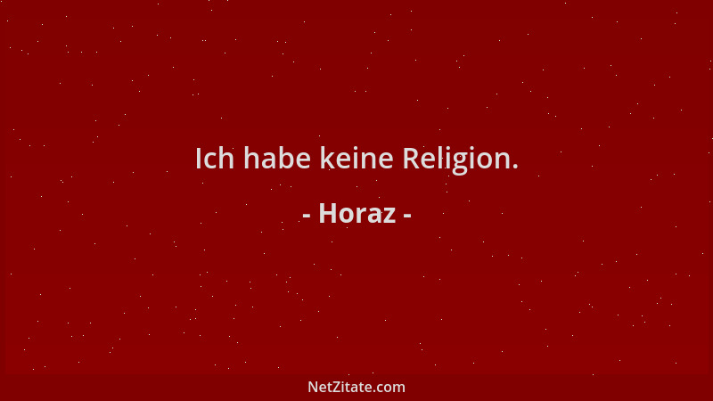 Horaz - Ich habe keine Religion....