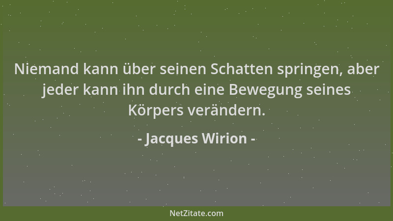 Jacques Wirion - Niemand kann über seinen Schatten springen, aber jeder kann ihn durch eine Bewegung seines Körpers verände...