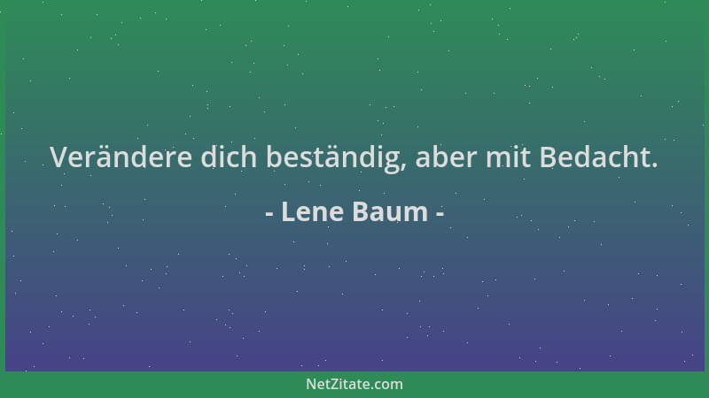 Lene Baum - Verändere dich beständig, aber mit Bedacht....
