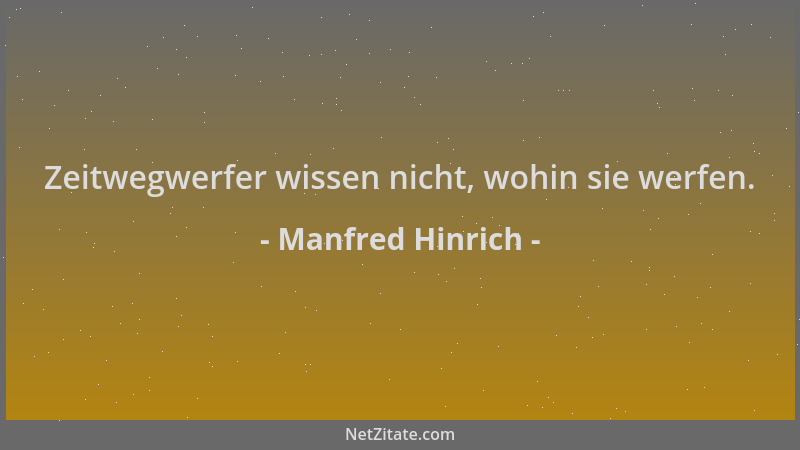 Manfred Hinrich - Zeitwegwerfer wissen nicht, wohin sie werfen....