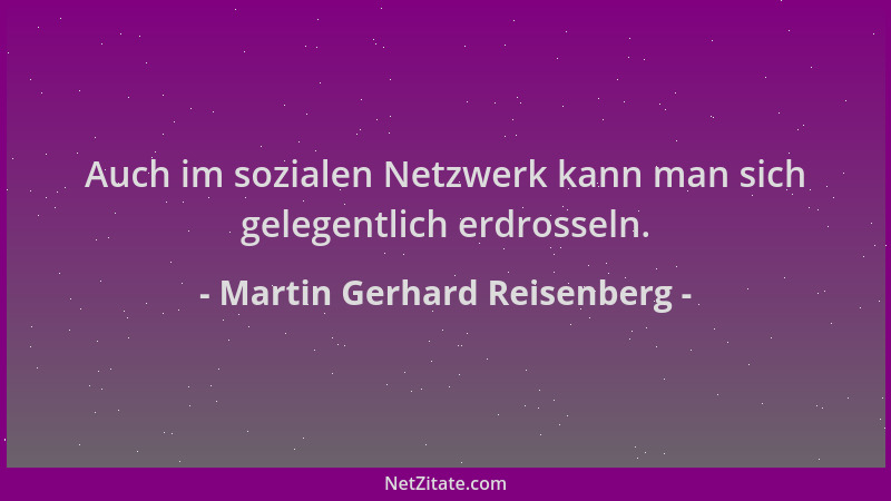 Martin Gerhard Reisenberg - Auch im sozialen Netzwerk kann man sich gelegentlich erdrosseln....