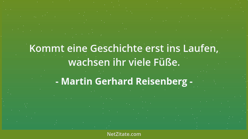 Martin Gerhard Reisenberg - Kommt eine Geschichte erst ins Laufen, wachsen ihr viele Füße....