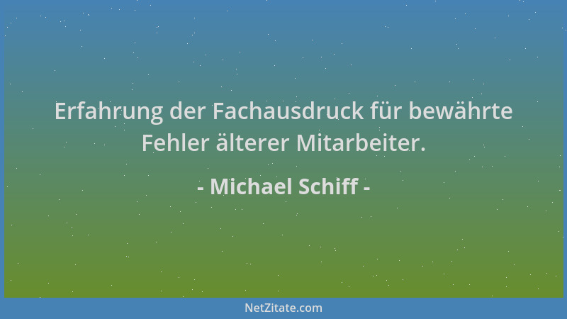 Michael Schiff - Erfahrung der Fachausdruck für bewährte Fehler älterer Mitarbeiter....