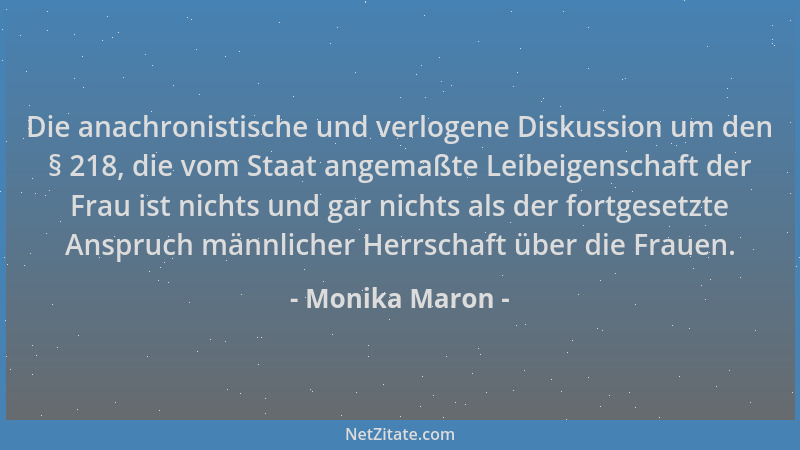 Monika Maron - Die anachronistische und verlogene Diskussion um den § 218, die vom Staat angemaßte Leibeigenschaft der Frau...