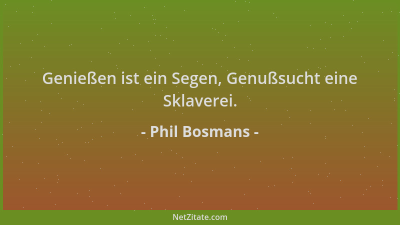 Phil Bosmans - Genießen ist ein Segen, Genußsucht eine Sklaverei....