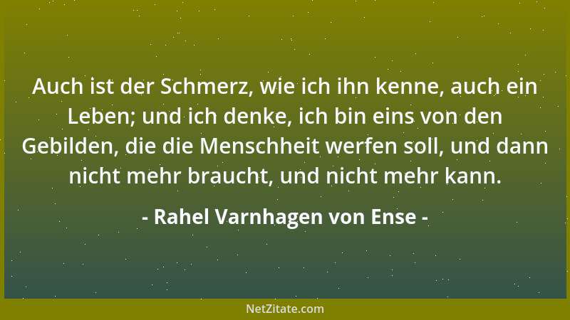 Rahel Varnhagen von Ense - Das Bedürfnis zum Glücke - ist uns doch der höchste Bürge für dessen Existenz: und so auch mit u...