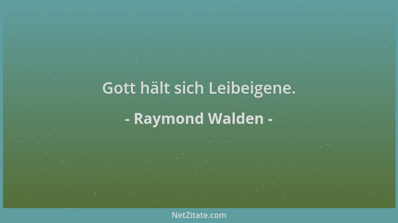 Raymond Walden - Gott hält sich Leibeigene....