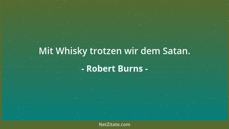 Robert Burns - Mit Whisky trotzen wir dem Satan....