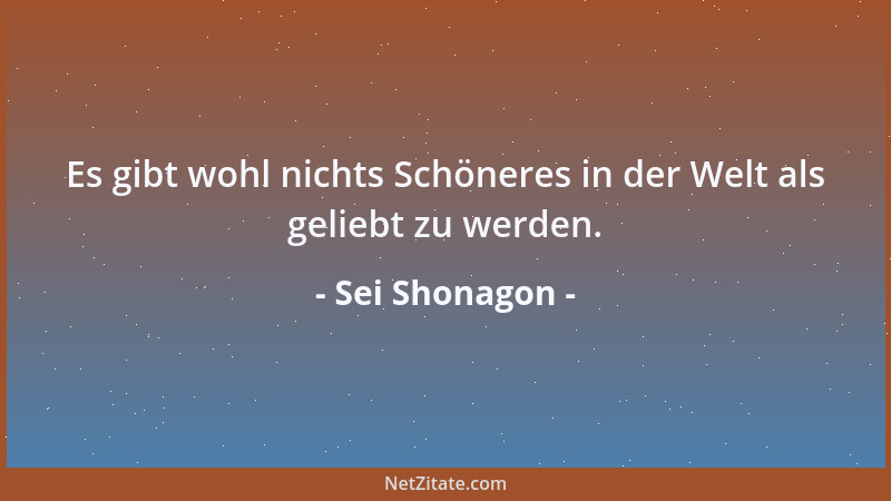 Sei Shonagon - Es gibt wohl nichts Schöneres in der Welt als geliebt zu werden....