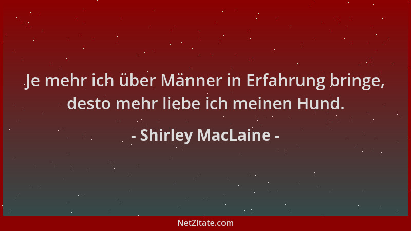 Shirley MacLaine - Je mehr ich über Männer in Erfahrung bringe, desto mehr liebe ich meinen Hund....