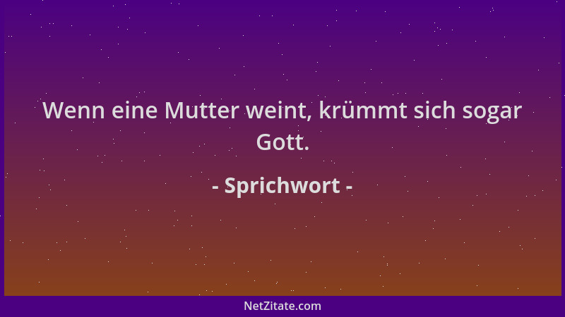 Sprichwort - Wenn eine Mutter weint, krümmt sich sogar Gott....