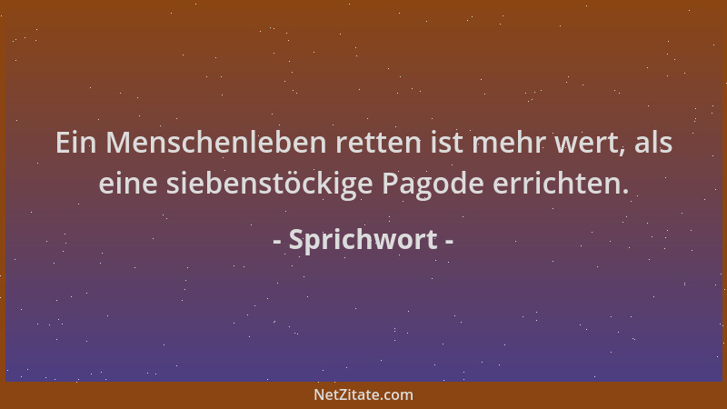 Sprichwort - Ein Menschenleben retten ist mehr wert, als eine siebenstöckige Pagode errichten....