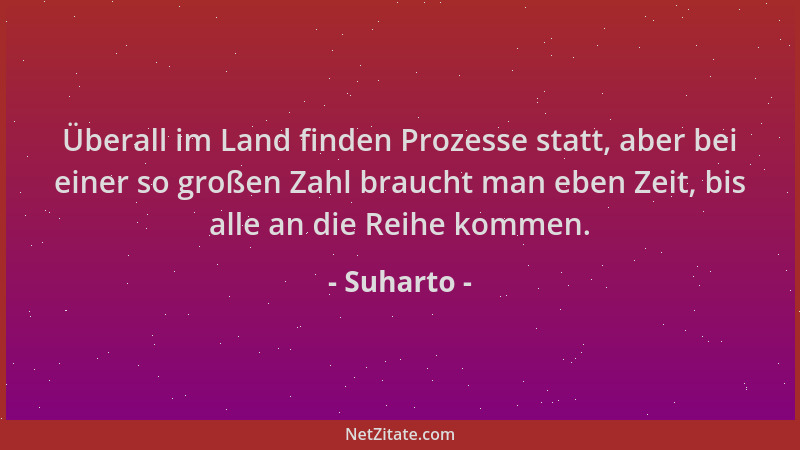 Suharto - Überall im Land finden Prozesse statt, aber bei einer so großen Zahl braucht man eben Zeit, bis alle an die Reihe...