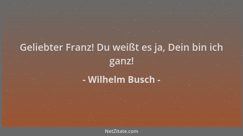 Wilhelm Busch - Geliebter Franz! Du weißt es ja, Dein bin ich ganz!...