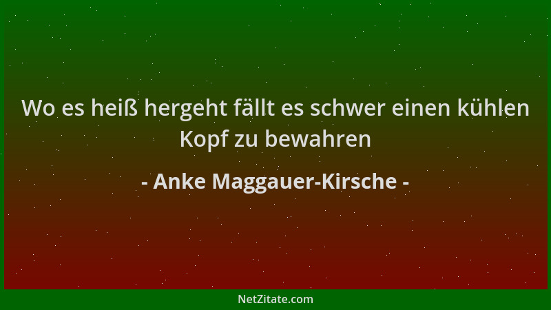 Anke Maggauer-Kirsche - Wo es heiß hergeht fällt es schwer einen kühlen Kopf zu bewahren...
