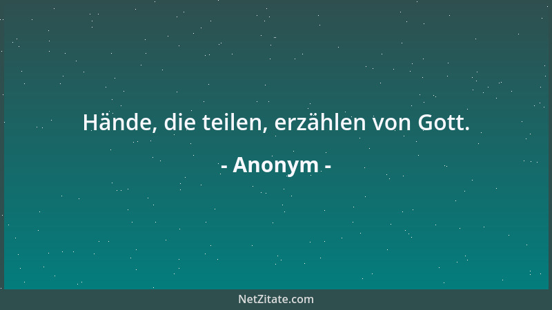 Anonym - Hände, die teilen, erzählen von Gott....