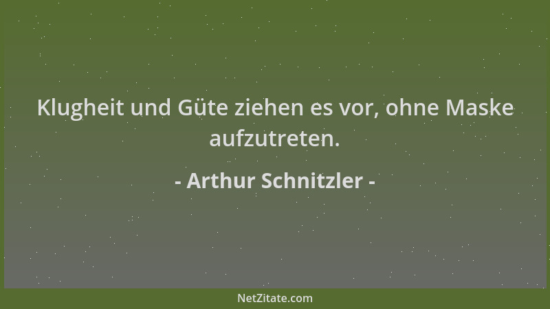 Arthur Schnitzler - Klugheit und Güte ziehen es vor, ohne Maske aufzutreten....