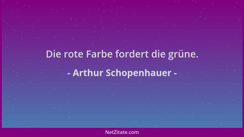 Arthur Schopenhauer - Die rote Farbe fordert die grüne....