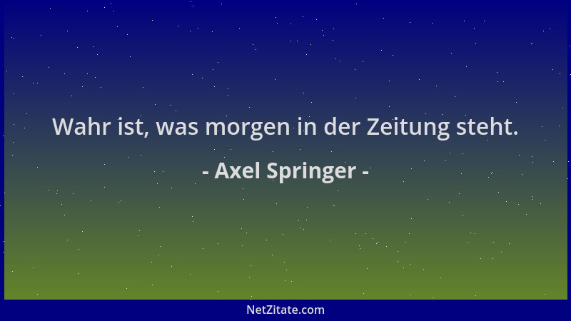 Axel Springer - Wahr ist, was morgen in der Zeitung steht....